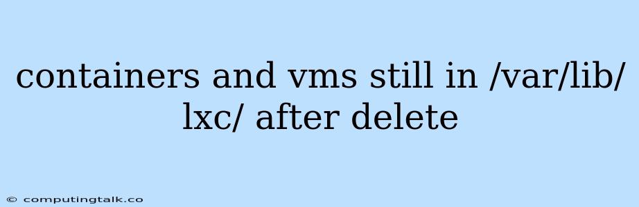 Containers And Vms Still In /var/lib/lxc/ After Delete