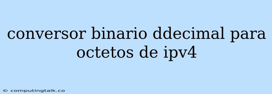 Conversor Binario Ddecimal Para Octetos De Ipv4