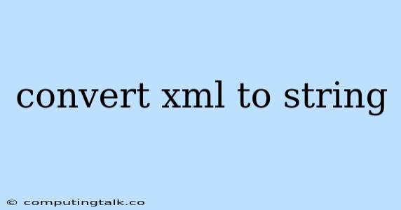 Convert Xml To String