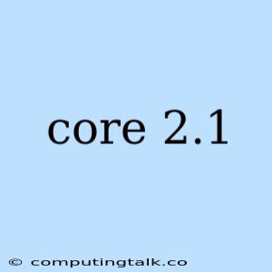 Core 2.1