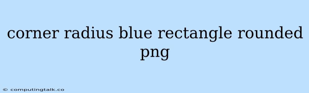 Corner Radius Blue Rectangle Rounded Png