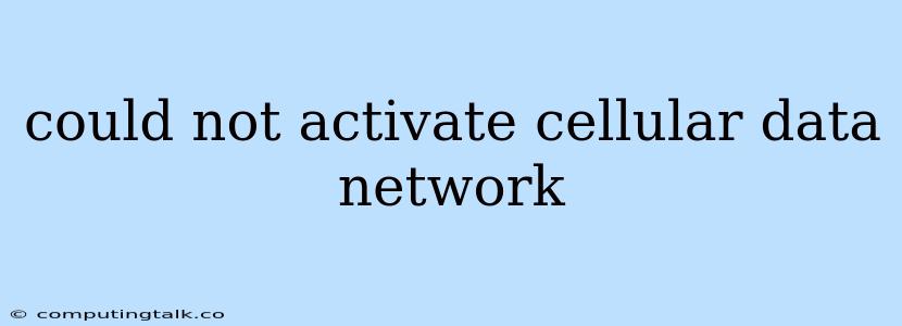 Could Not Activate Cellular Data Network