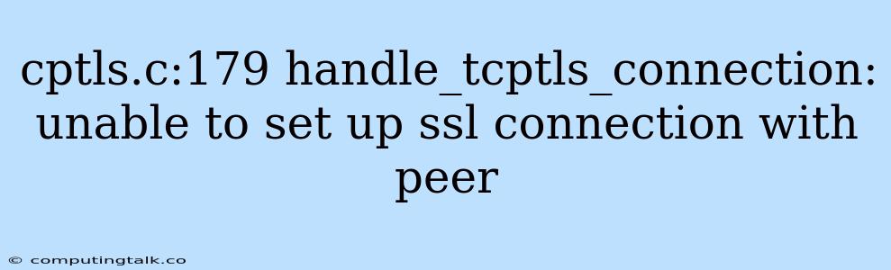 Cptls.c:179 Handle_tcptls_connection: Unable To Set Up Ssl Connection With Peer