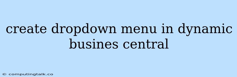 Create Dropdown Menu In Dynamic Busines Central