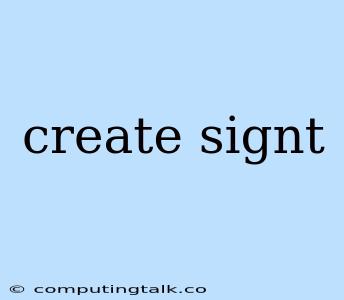 Create Signt