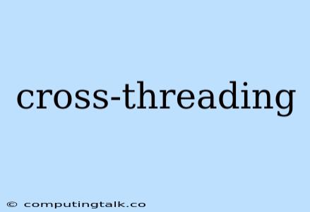 Cross-threading