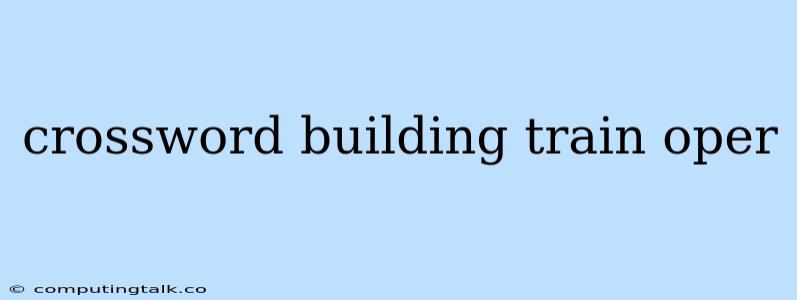 Crossword Building Train Oper