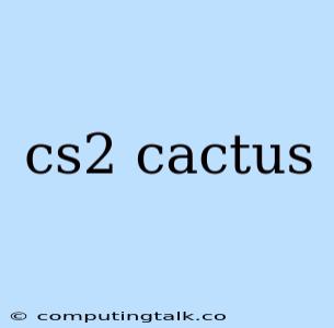 Cs2 Cactus