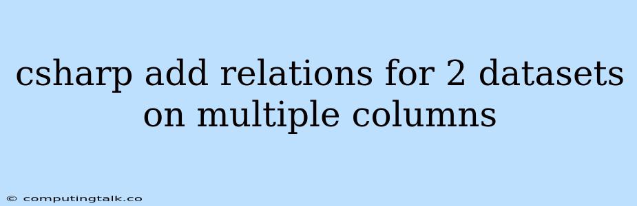 Csharp Add Relations For 2 Datasets On Multiple Columns