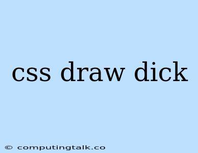 Css Draw Dick