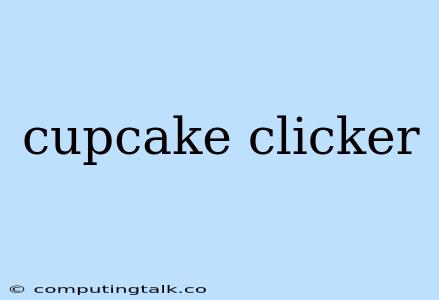 Cupcake Clicker