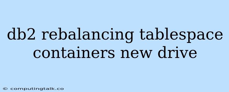 Db2 Rebalancing Tablespace Containers New Drive