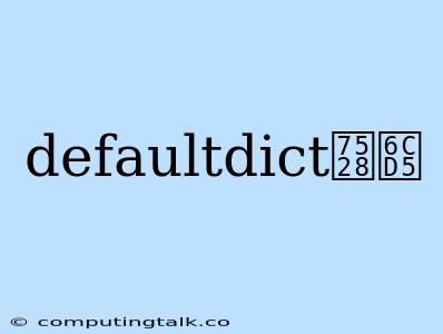 Defaultdict用法