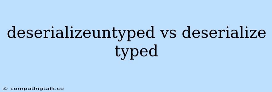 Deserializeuntyped Vs Deserialize Typed