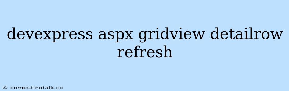 Devexpress Aspx Gridview Detailrow Refresh