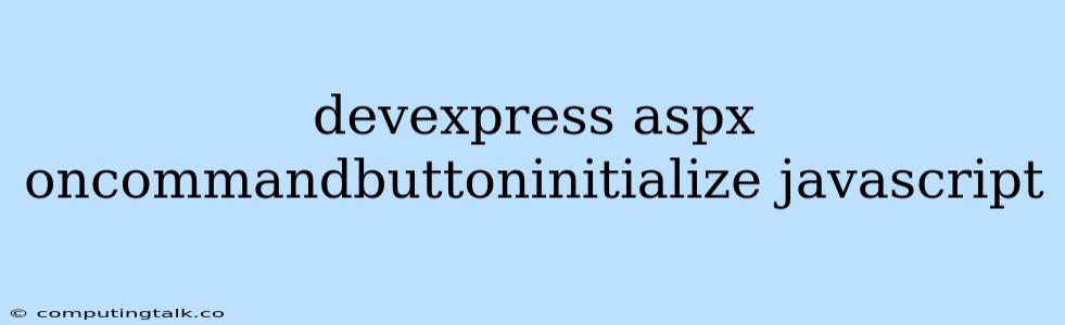 Devexpress Aspx Oncommandbuttoninitialize Javascript