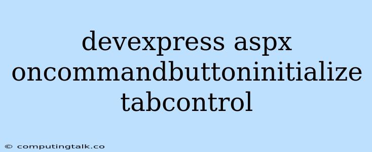 Devexpress Aspx Oncommandbuttoninitialize Tabcontrol