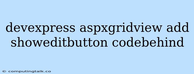 Devexpress Aspxgridview Add Showeditbutton Codebehind