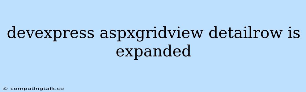 Devexpress Aspxgridview Detailrow Is Expanded