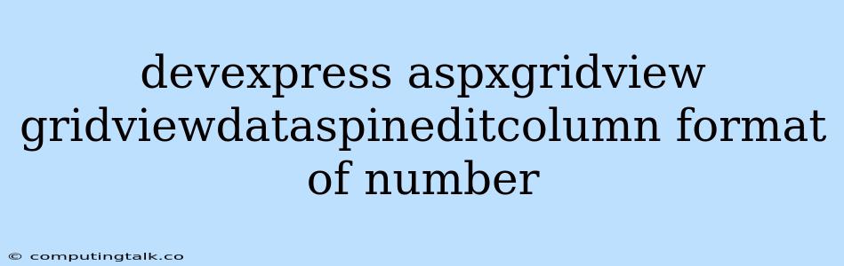 Devexpress Aspxgridview Gridviewdataspineditcolumn Format Of Number