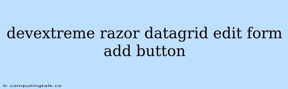 Devextreme Razor Datagrid Edit Form Add Button