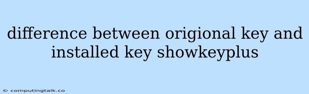 Difference Between Origional Key And Installed Key Showkeyplus