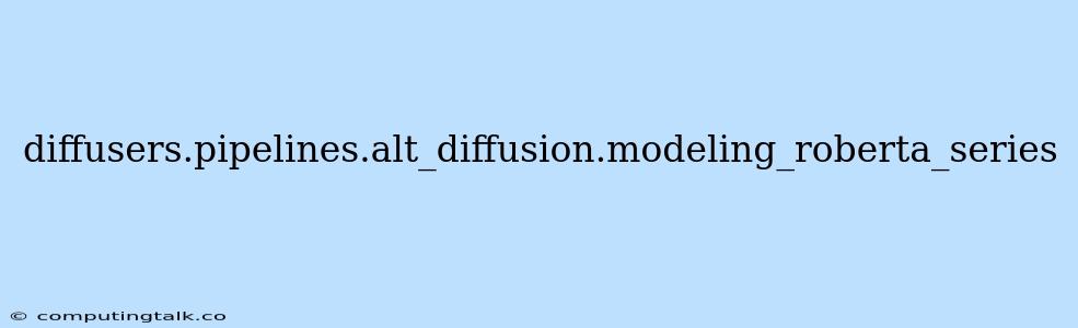 Diffusers.pipelines.alt_diffusion.modeling_roberta_series