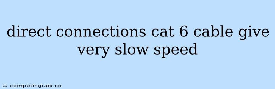 Direct Connections Cat 6 Cable Give Very Slow Speed