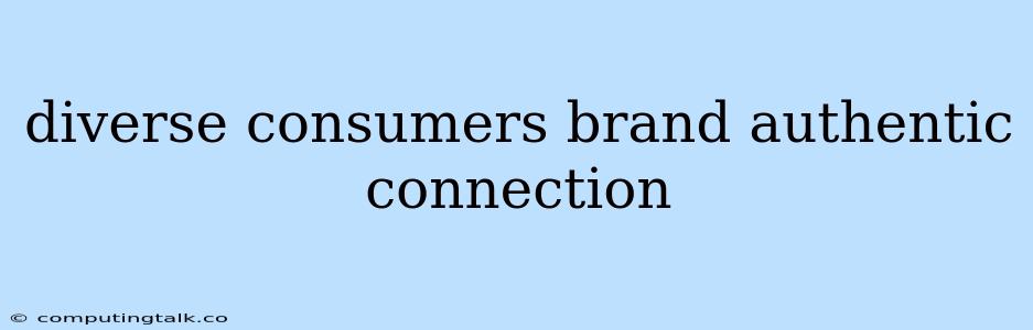 Diverse Consumers Brand Authentic Connection