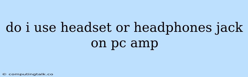 Do I Use Headset Or Headphones Jack On Pc Amp