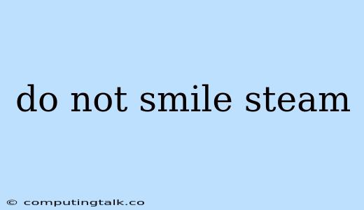 Do Not Smile Steam