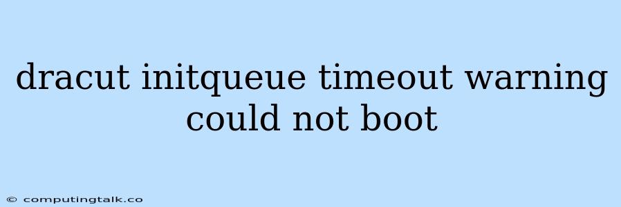 Dracut Initqueue Timeout Warning Could Not Boot