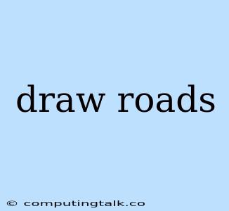 Draw Roads