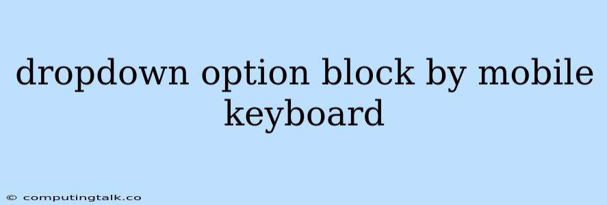 Dropdown Option Block By Mobile Keyboard