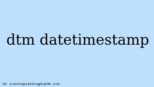 Dtm Datetimestamp