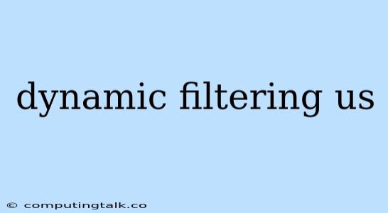 Dynamic Filtering Us