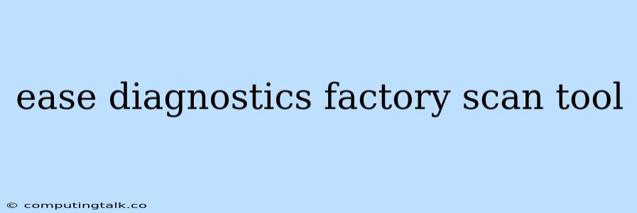 Ease Diagnostics Factory Scan Tool