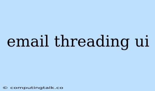 Email Threading Ui