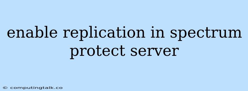 Enable Replication In Spectrum Protect Server