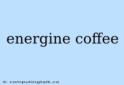 Energine Coffee