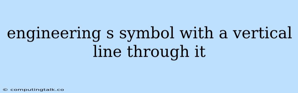 Engineering S Symbol With A Vertical Line Through It