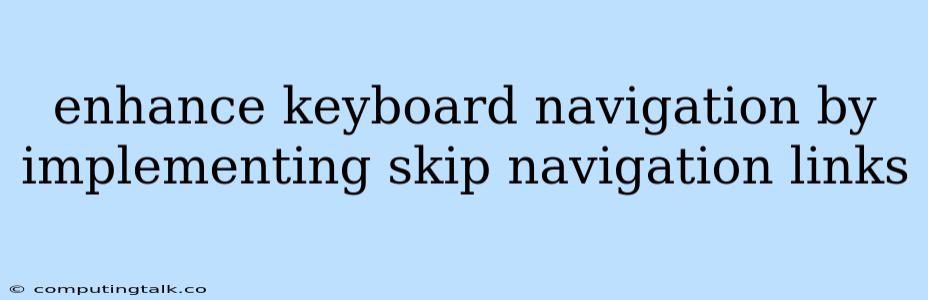 Enhance Keyboard Navigation By Implementing Skip Navigation Links