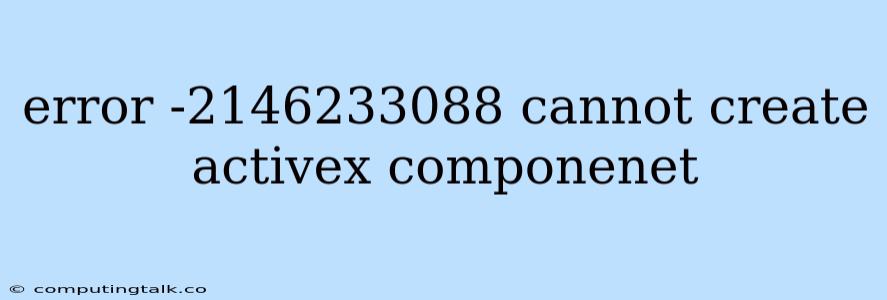 Error -2146233088 Cannot Create Activex Componenet