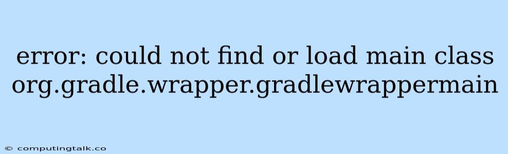 Error: Could Not Find Or Load Main Class Org.gradle.wrapper.gradlewrappermain