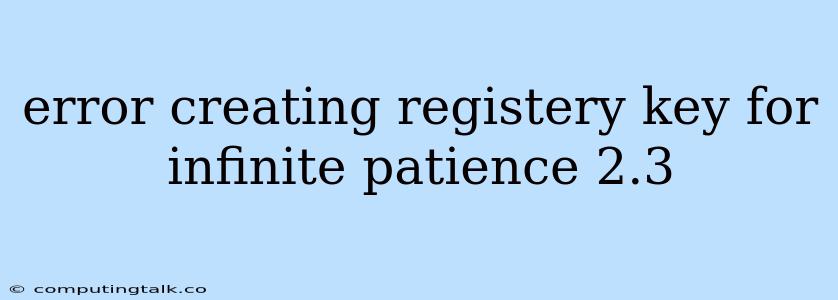 Error Creating Registery Key For Infinite Patience 2.3