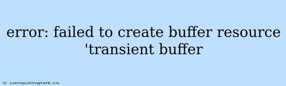 Error: Failed To Create Buffer Resource 'transient Buffer