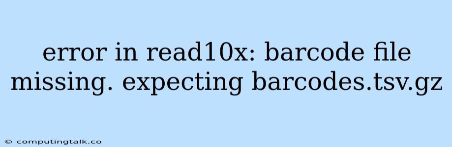 Error In Read10x: Barcode File Missing. Expecting Barcodes.tsv.gz