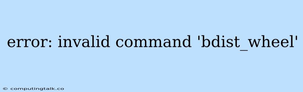 Error: Invalid Command 'bdist_wheel'