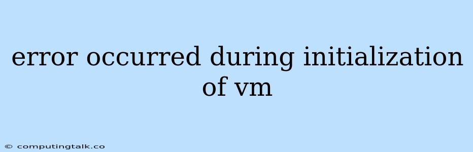 Error Occurred During Initialization Of Vm