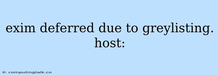 Exim Deferred Due To Greylisting. Host: